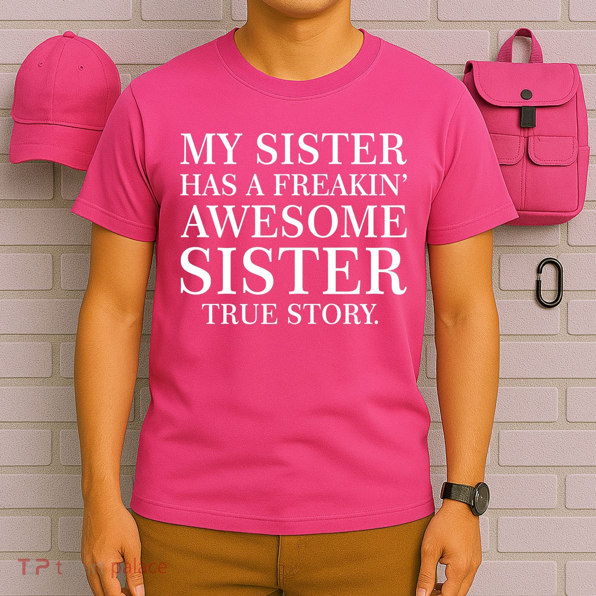 My Sister Has A Freakin Awesome Sister True Story T-Shirt