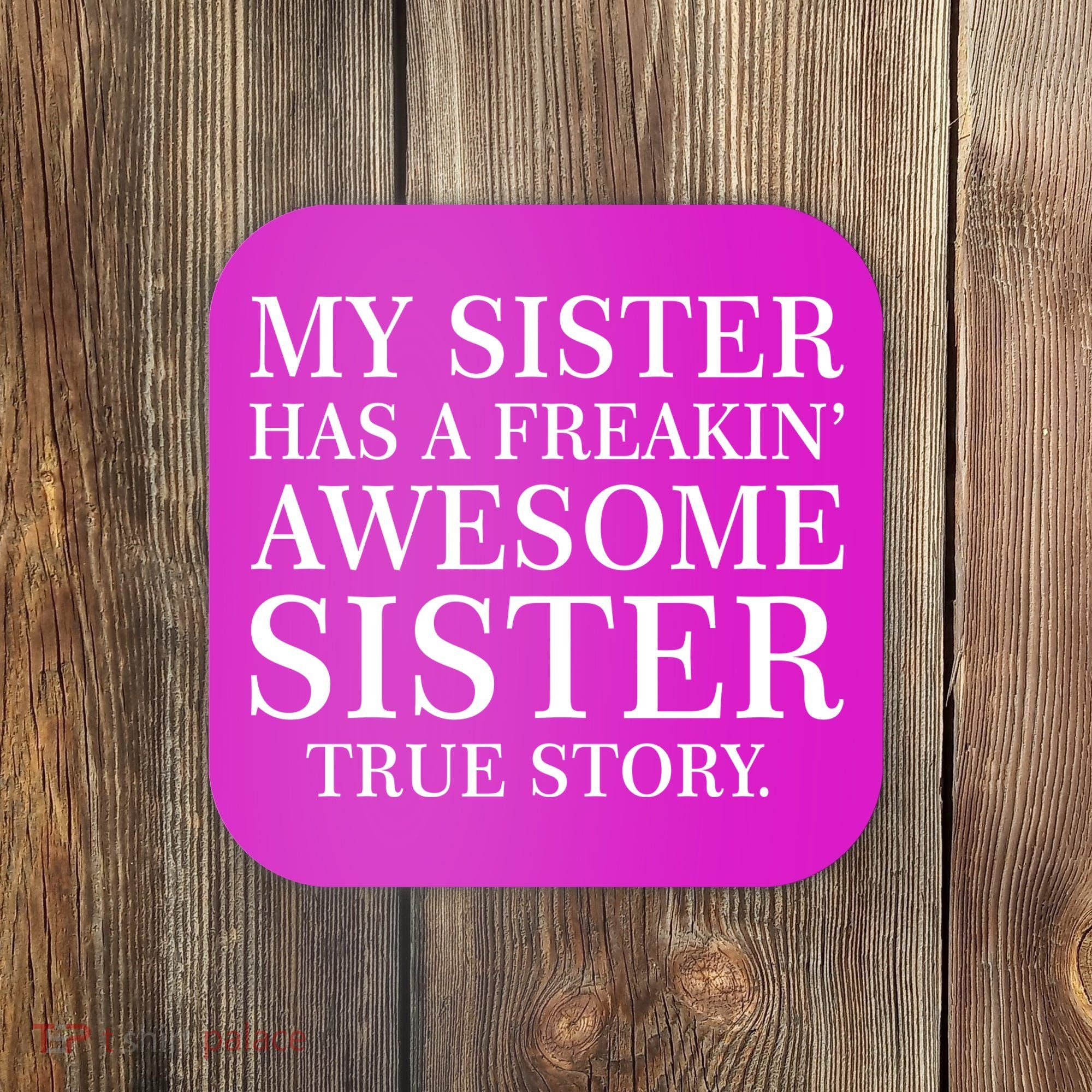 My Sister Has A Freakin Awesome Sister True Story Coaster