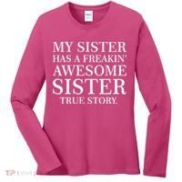 My Sister Has A Freakin Awesome Sister True Story Women's Long Sleeve Shirt thumb 0