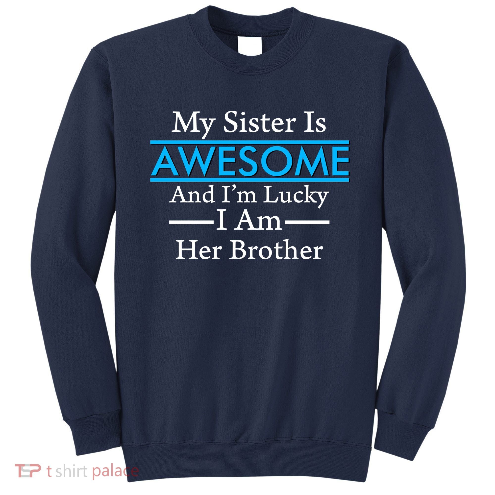 My Sister Is Awesome And I'm Lucky I Am Her Brother Sweatshirt