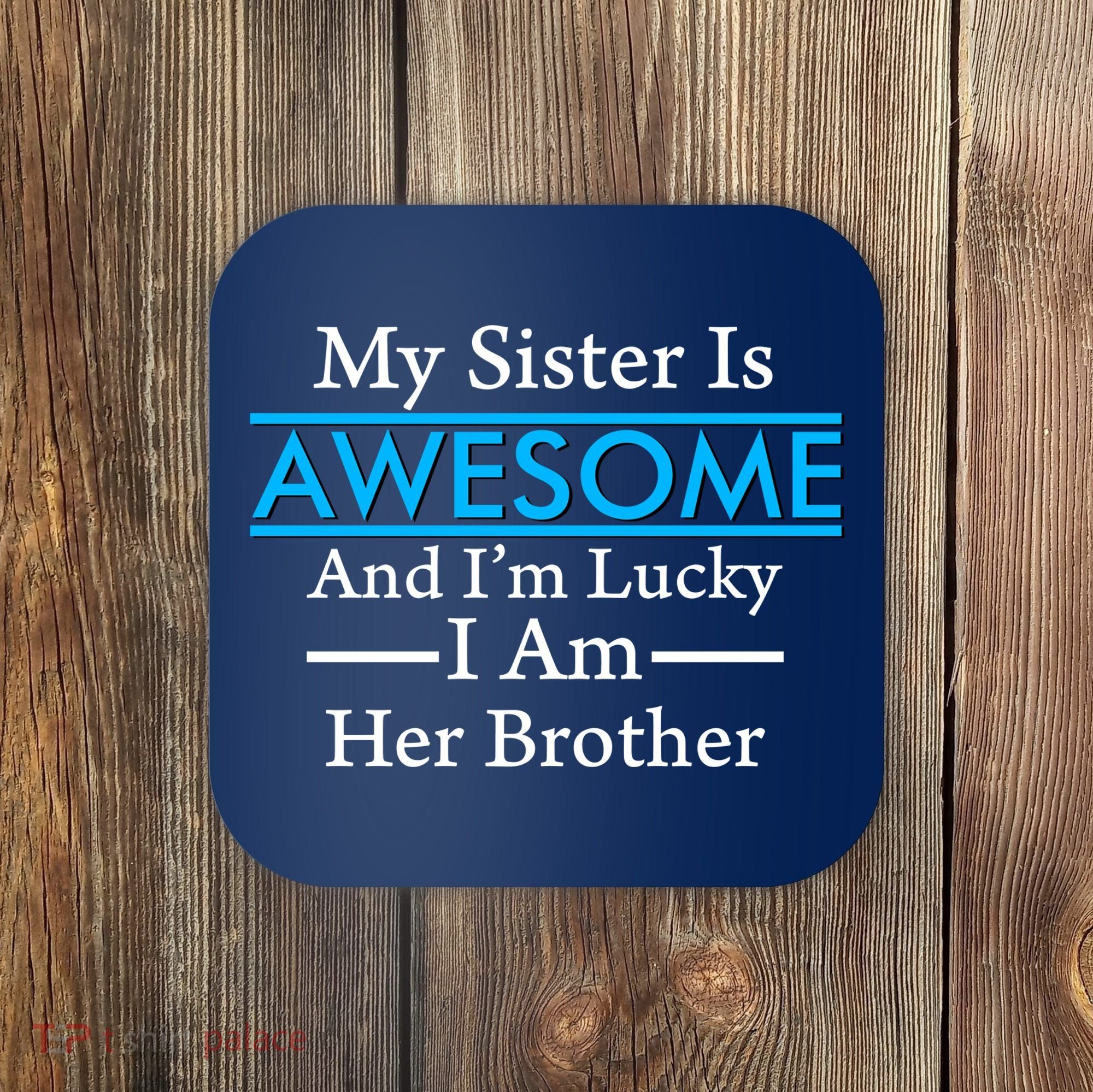 My Sister Is Awesome And I'm Lucky I Am Her Brother Coaster