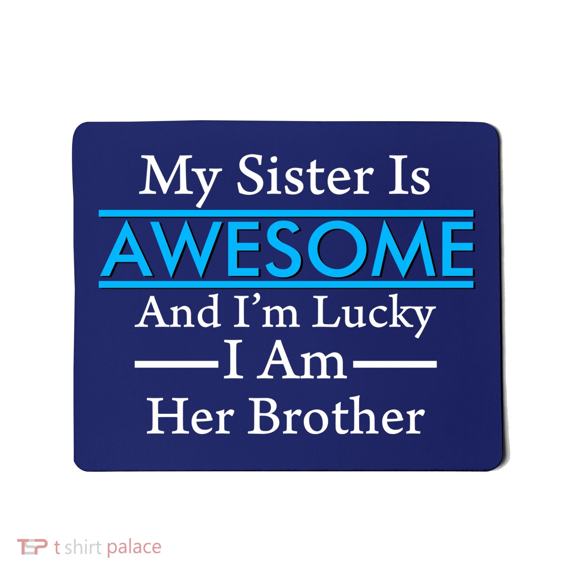 My Sister Is Awesome And I'm Lucky I Am Her Brother Mousepad
