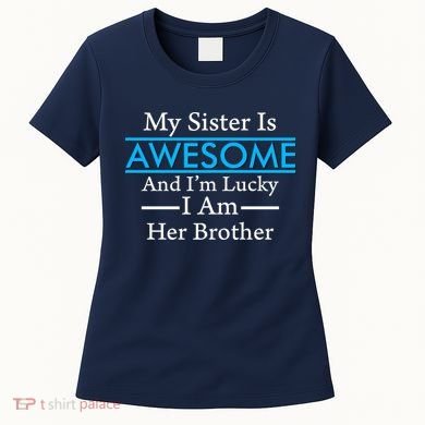 My Sister Is Awesome And I'm Lucky I Am Her Brother Women's T-Shirt