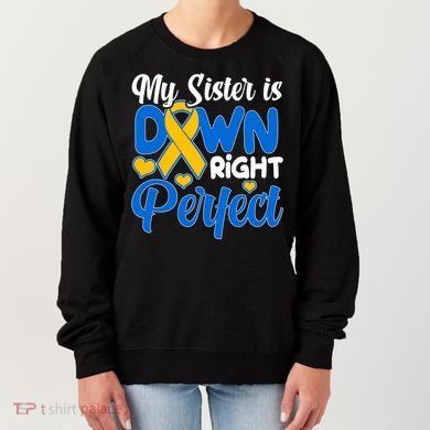 My Sister Is Down Right Perfect Down Syndrome Day Awareness Women's Sweatshirt