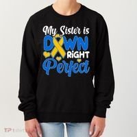 My Sister Is Down Right Perfect Down Syndrome Day Awareness Women's Sweatshirt thumb 0