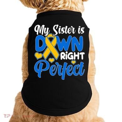 My Sister Is Down Right Perfect Down Syndrome Day Awareness Doggie Tank