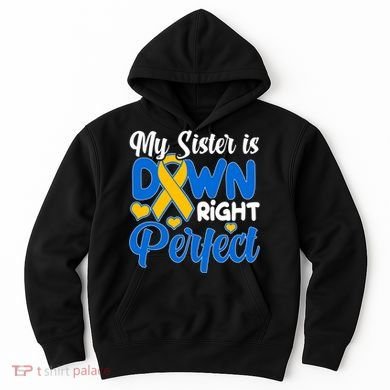 My Sister Is Down Right Perfect Down Syndrome Day Awareness Hoodie