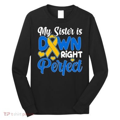 My Sister Is Down Right Perfect Down Syndrome Day Awareness Long Sleeve Shirt