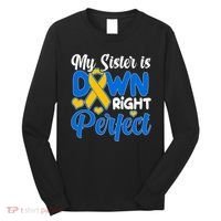 My Sister Is Down Right Perfect Down Syndrome Day Awareness Long Sleeve Shirt thumb 0