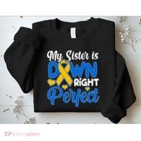 My Sister Is Down Right Perfect Down Syndrome Day Awareness Sweatshirt thumb 2