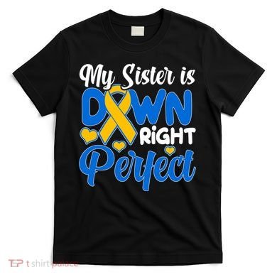 My Sister Is Down Right Perfect Down Syndrome Day Awareness T-Shirt