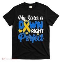 My Sister Is Down Right Perfect Down Syndrome Day Awareness T-Shirt thumb 0