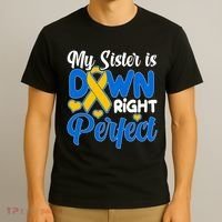 My Sister Is Down Right Perfect Down Syndrome Day Awareness T-Shirt thumb 3
