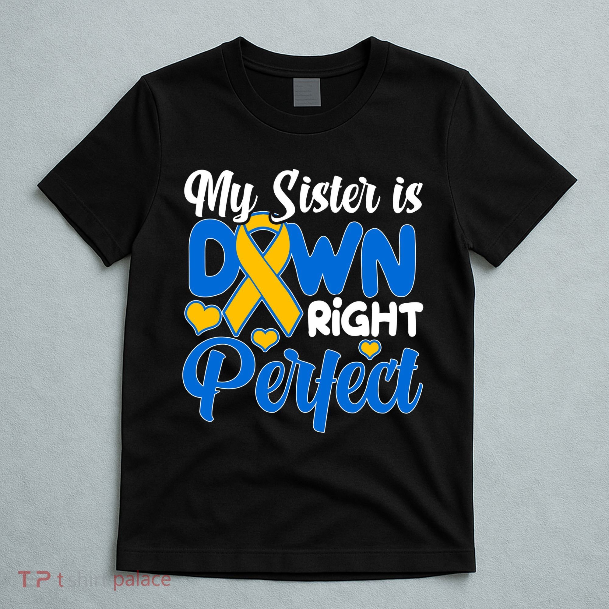 My Sister Is Down Right Perfect Down Syndrome Day Awareness T-Shirt