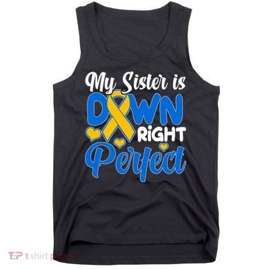 My Sister Is Down Right Perfect Down Syndrome Day Awareness Tank Top