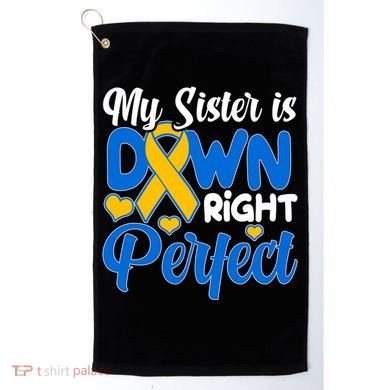 My Sister Is Down Right Perfect Down Syndrome Day Awareness Golf Towel