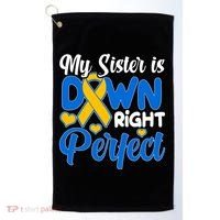 My Sister Is Down Right Perfect Down Syndrome Day Awareness Golf Towel thumb 0