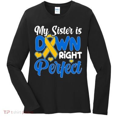 My Sister Is Down Right Perfect Down Syndrome Day Awareness Women's Long Sleeve Shirt