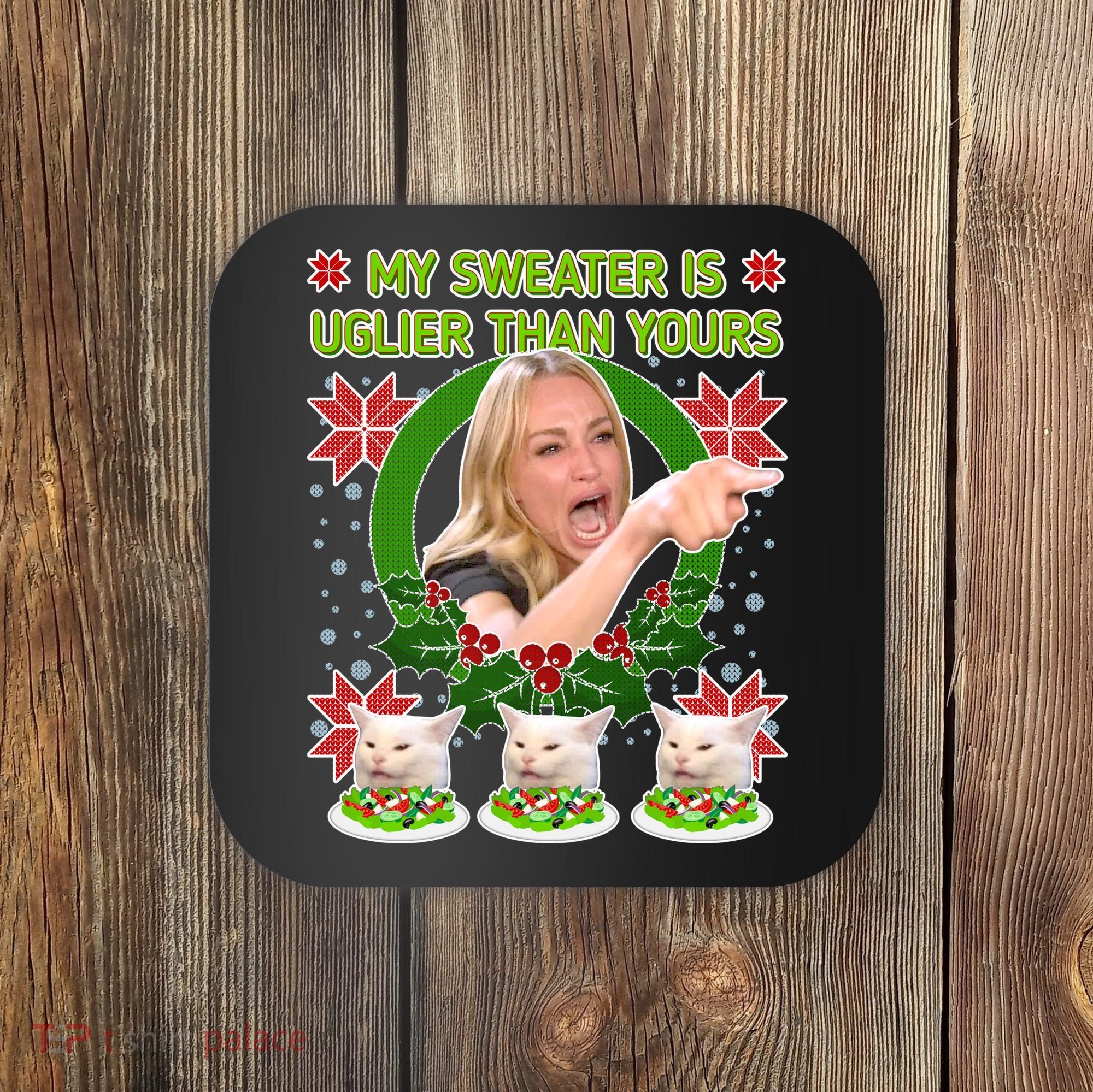 My Sweater Is Uglier Than Yours Yelling Cat Meme  Coaster