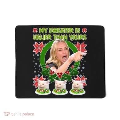 My Sweater Is Uglier Than Yours Yelling Cat Meme  Mousepad