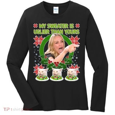 My Sweater Is Uglier Than Yours Yelling Cat Meme  Women's Long Sleeve Shirt