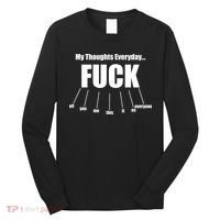 My Thoughts Everyday Fuck Everything Funny Meme Long Sleeve Shirt thumb 0