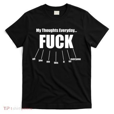 My Thoughts Everyday Fuck Everything Funny Meme T-Shirt