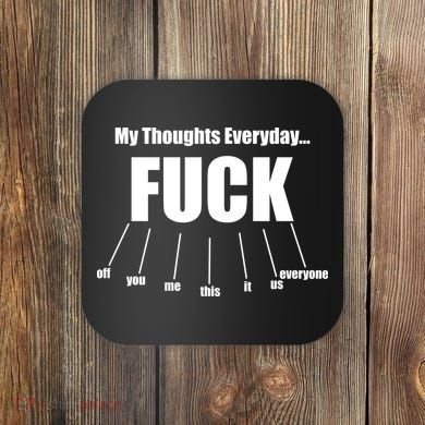 My Thoughts Everyday Fuck Everything Funny Meme Coaster