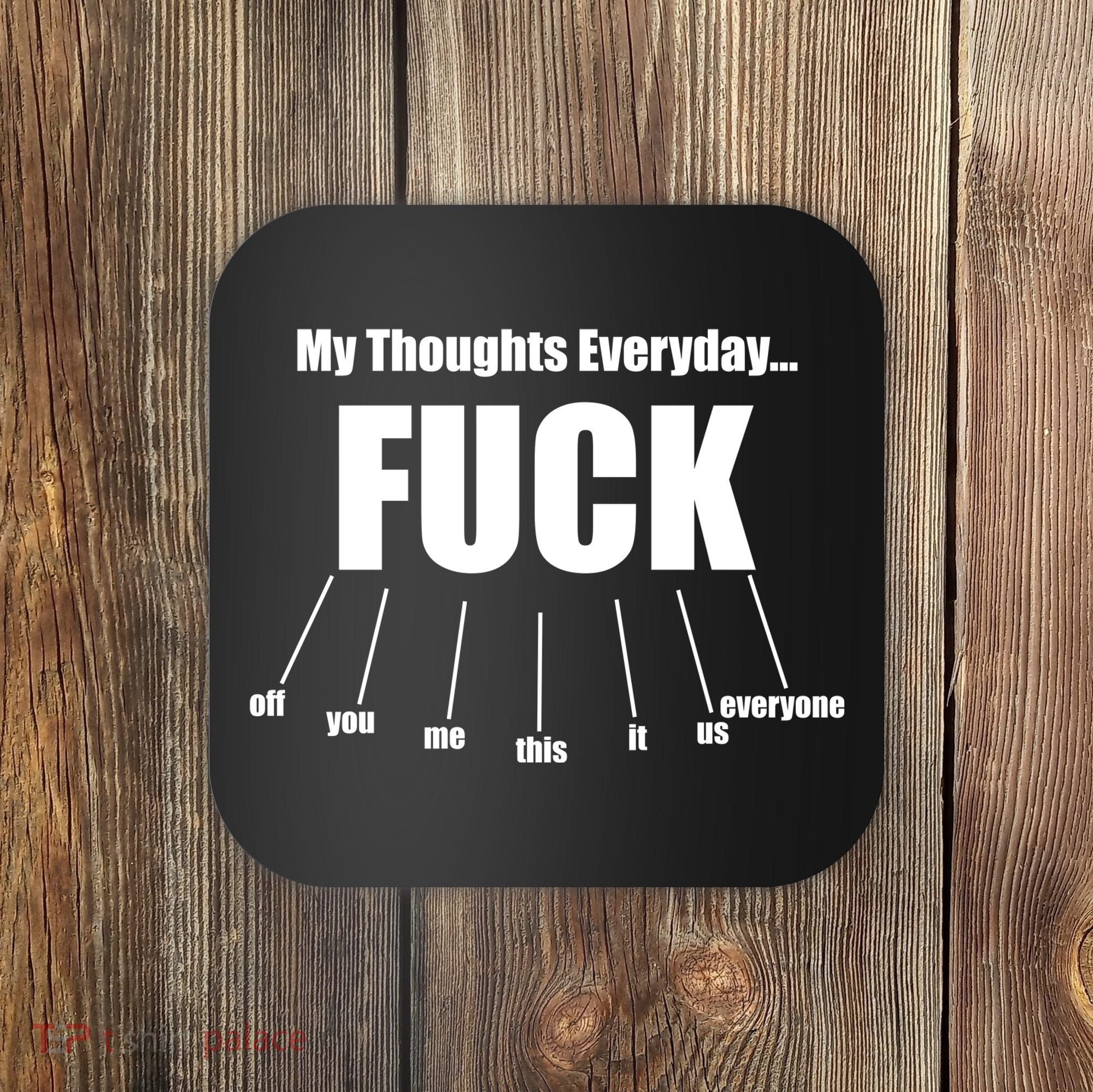 My Thoughts Everyday Fuck Everything Funny Meme Coaster