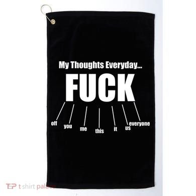 My Thoughts Everyday Fuck Everything Funny Meme Golf Towel