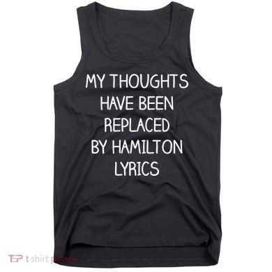My Thoughts Have Been Replaced By Hamilton Lyrics Tank Top