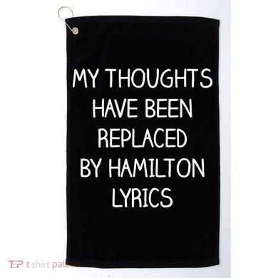 My Thoughts Have Been Replaced By Hamilton Lyrics Golf Towel
