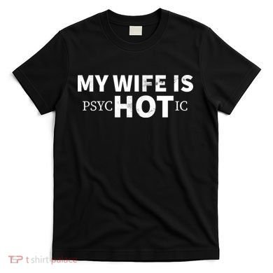 My Wife Is psycHOTic T-Shirt