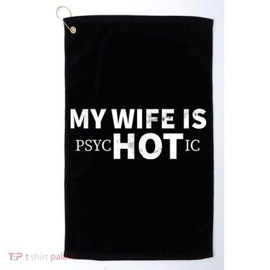 My Wife Is psycHOTic Golf Towel