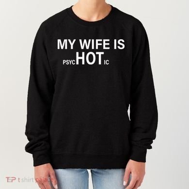 My Wife Is Psychotic Hot Women's Sweatshirt