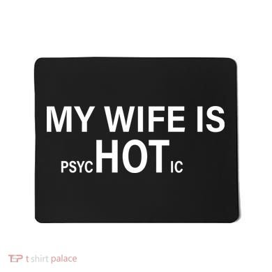 My Wife Is Psychotic Hot Mousepad