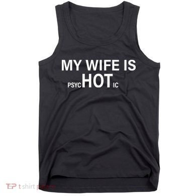 My Wife Is Psychotic Hot Tank Top