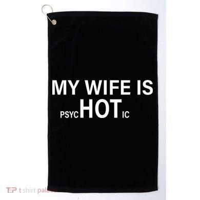 My Wife Is Psychotic Hot Golf Towel