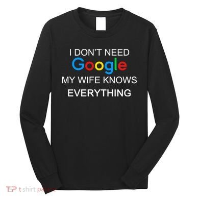 My Wife Knows Everything Funny Long Sleeve Shirt