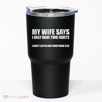 My Wife Says I Only Have Two Faults Tumbler thumb 0