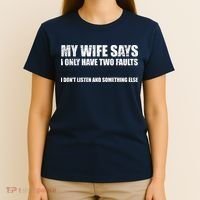 My Wife Says I Only Have Two Faults T-Shirt thumb 4