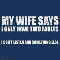 My Wife Says I Only Have Two Faults T-Shirt thumb 7