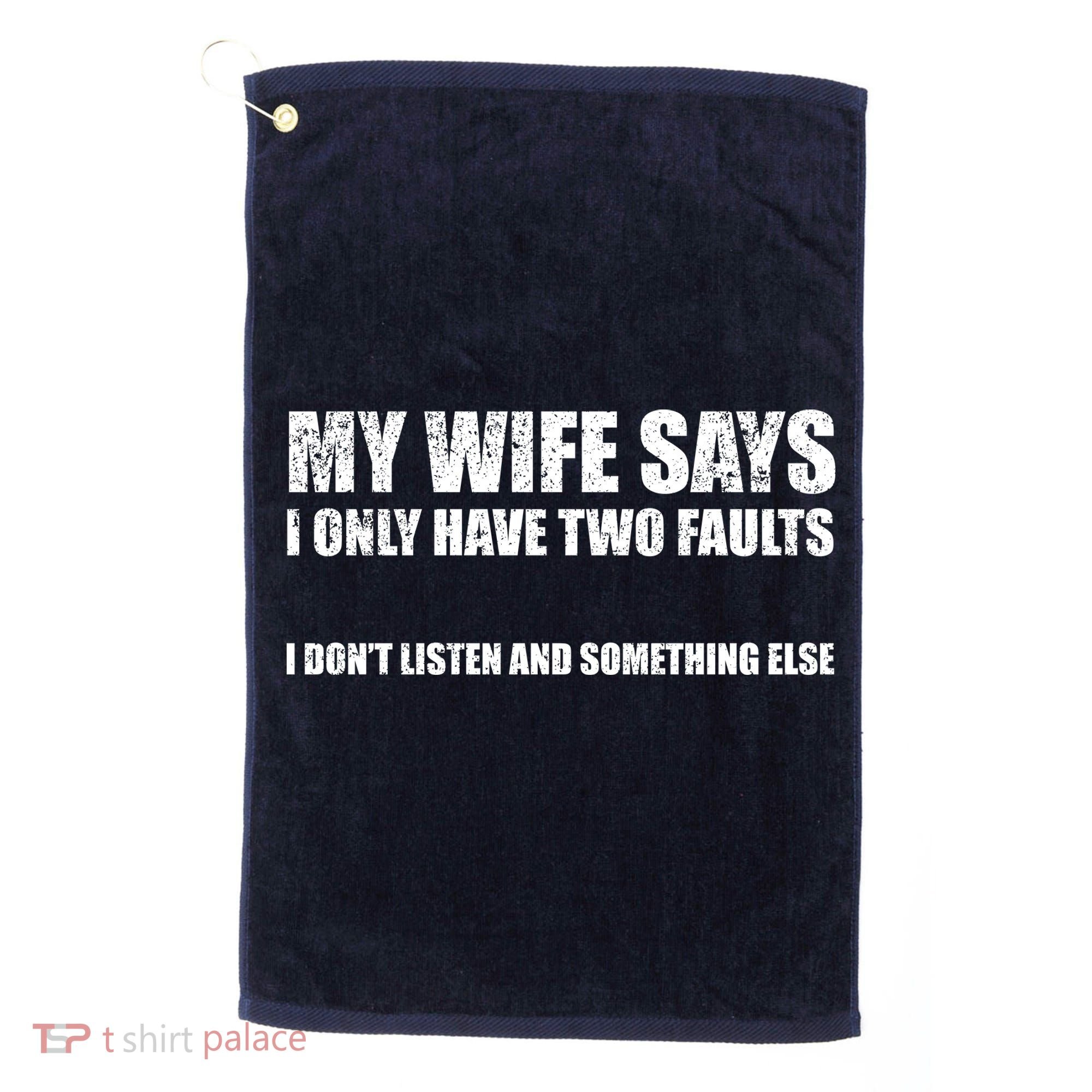 My Wife Says I Only Have Two Faults Golf Towel
