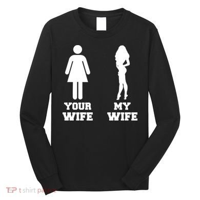 My Wife Your Wife Long Sleeve Shirt