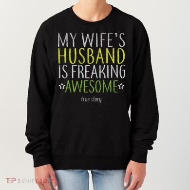 My Wife's Husband Is Freaking Awesome True Story  Women's Sweatshirt
