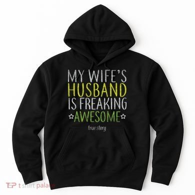 My Wife's Husband Is Freaking Awesome True Story  Hoodie