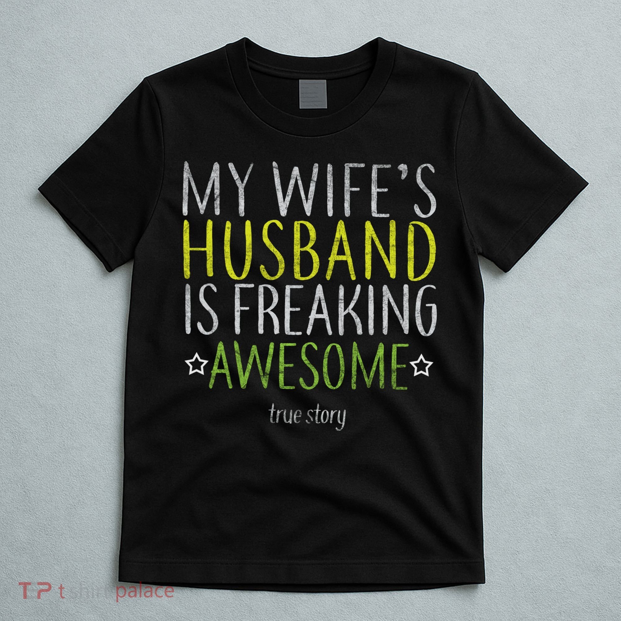 My Wife's Husband Is Freaking Awesome True Story  T-Shirt