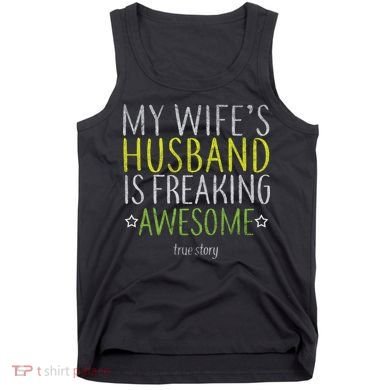 My Wife's Husband Is Freaking Awesome True Story  Tank Top