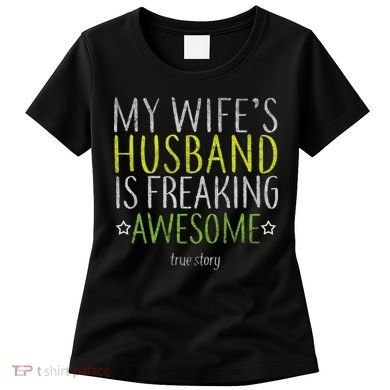 My Wife's Husband Is Freaking Awesome True Story  Women's T-Shirt
