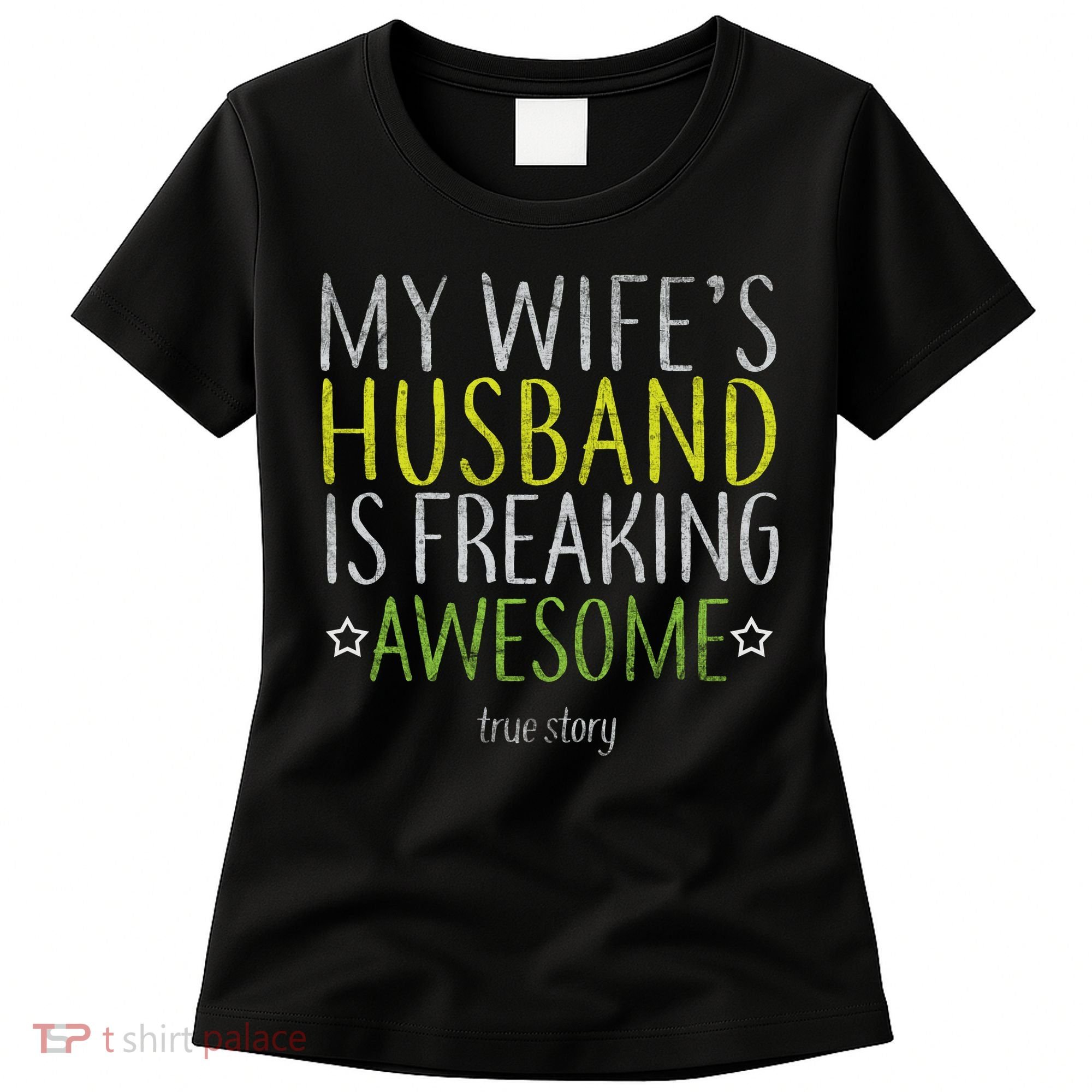 My Wife's Husband Is Freaking Awesome True Story  Women's T-Shirt